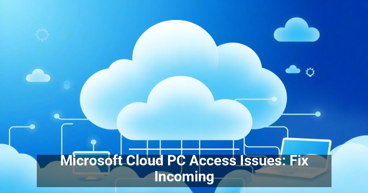 Microsoft Cloud PC Access Issues: Fix Incoming